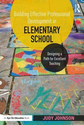 Read Building Effective Professional Development in Elementary School: Designing a Path for Excellent Teaching - Judy Johnson | ePub