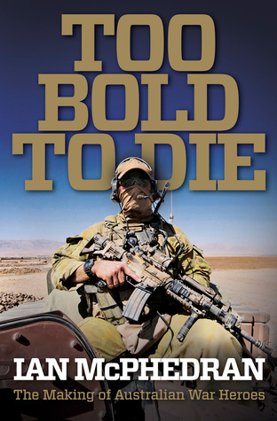 Read Too Bold to Die: The Making of Australian War Heroes - Ian McPhedran | PDF