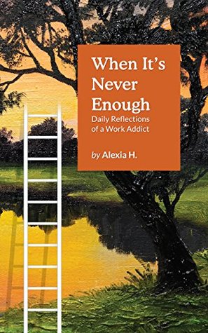 Read When It’s Never Enough: Daily Reflections of a Work Addict - Alexia H | PDF