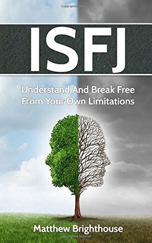 Read Online ISFJ: Understand And Break Free From Your Own Limitations - Matthew Brighthouse | ePub