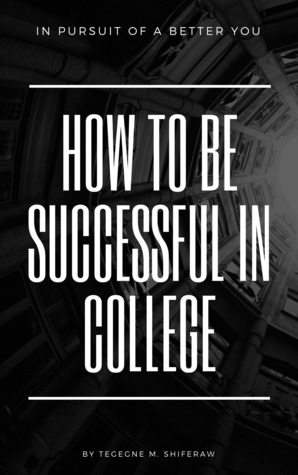 Full Download How to Be Successful in College: A New Perspective on How to Be a Straight-A Student - Tegegne Shiferaw | ePub