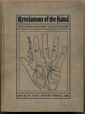 Read Revelations of the Hand.: A Scientific Study of the Shape and Markings of the Hand, as an Index to Character, Disease, and Tendencies, with Explanatory Illustrations - Alexander J. McIvor-Tyndall file in PDF