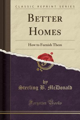 Read Better Homes: How to Furnish Them (Classic Reprint) - Sterling B McDonald file in PDF