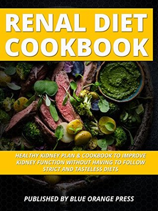 Read Renal Diet Cookbook: Healthy Kidney Plan & Cookbook To Improve Kidney Function Without Having To Strict And Tasteless Diets - BLUE ORANGE PRESS file in ePub