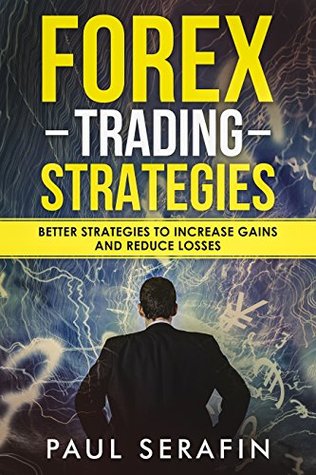 Download Forex Trading Strategies: Better Strategies To Increase Gains And Reduce Losses (Forex Trading Profession Book 2) - Paul Serafin file in ePub