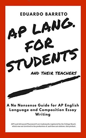 Full Download AP LANG. FOR STUDENTS and their Teachers: A No Nonsense Guide for AP English Language and Composition Essay Writing - Eduardo Barreto | ePub