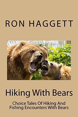 Read Online Hiking With Bears: Hiking, Fishing and Travel Adventure Encounters With Bears - Ron Haggett | ePub