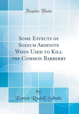 Download Some Effects of Sodium Arsenite When Used to Kill the Common Barberry (Classic Reprint) - Ernest Rudolf Schulz | PDF