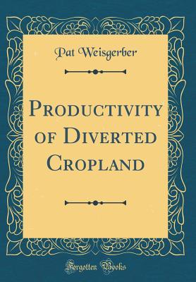 Download Productivity of Diverted Cropland (Classic Reprint) - Pat Weisgerber file in ePub