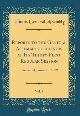 Full Download Reports to the General Assembly of Illinois at Its Thirty-First Regular Session, Vol. 4: Convened, January 8, 1879 (Classic Reprint) - Illinois General Assembly | PDF