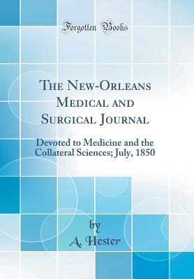 Read The New-Orleans Medical and Surgical Journal: Devoted to Medicine and the Collateral Sciences; July, 1850 (Classic Reprint) - A Hester file in PDF