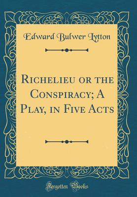 Full Download Richelieu or the Conspiracy; A Play, in Five Acts - Edward Bulwer-Lytton file in PDF