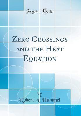 Read Online Zero Crossings and the Heat Equation (Classic Reprint) - Robert A. Hummel | ePub