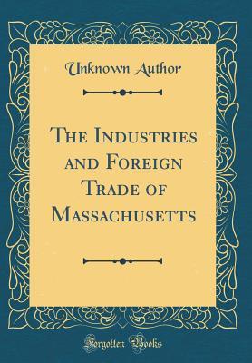 Full Download The Industries and Foreign Trade of Massachusetts (Classic Reprint) - Unknown file in ePub
