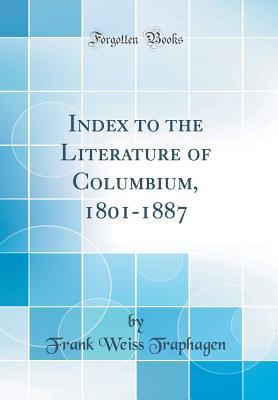 Full Download Index to the Literature of Columbium, 1801-1887 (Classic Reprint) - Frank W Traphagen file in ePub