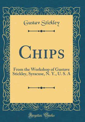 Read Online Chips: From the Workshop of Gustave Stickley, Syracuse, N. Y., U. S. a (Classic Reprint) - Gustav Stickley file in PDF