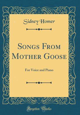 Read Online Songs from Mother Goose: For Voice and Piano (Classic Reprint) - Sidney Homer file in PDF
