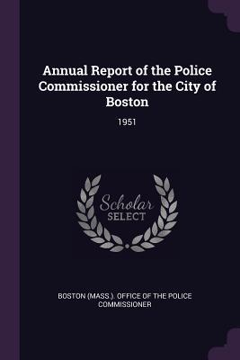 Full Download Annual Report of the Police Commissioner for the City of Boston: 1951 - Boston (Mass ) Office of the Police Com file in PDF