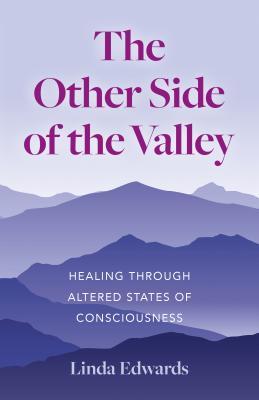 Full Download The Other Side of the Valley: Healing Through Altered States of Consciousness - Linda Edwards file in ePub