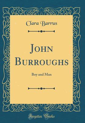 Full Download John Burroughs: Boy and Man (Classic Reprint) - Clara Barrus | ePub