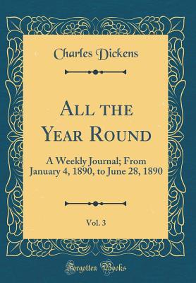 Full Download All the Year Round, Vol. 3: A Weekly Journal; From January 4, 1890, to June 28, 1890 (Classic Reprint) - Charles Dickens file in PDF