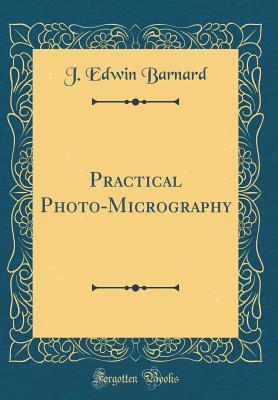 Read Practical Photo-Micrography (Classic Reprint) - J Edwin Barnard file in ePub