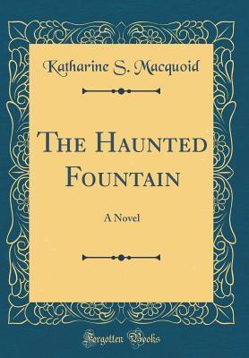 Full Download The Haunted Fountain: A Novel (Classic Reprint) - Katharine Sarah Macquoid | ePub
