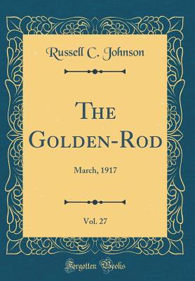 Read The Golden-Rod, Vol. 27: March, 1917 (Classic Reprint) - Russell C Johnson | PDF