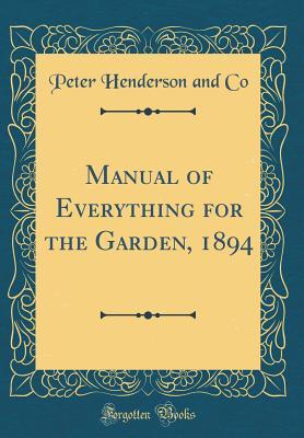Read Online Manual of Everything for the Garden, 1894 (Classic Reprint) - Peter Henderson and Co file in PDF