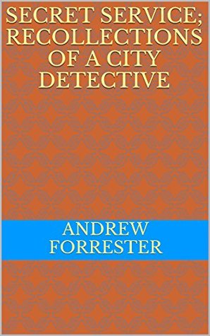 Download Secret Service; Recollections of a City Detective - Andrew Forrester file in ePub