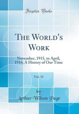 Read The World's Work, Vol. 31: November, 1915, to April, 1916; A History of Our Time (Classic Reprint) - Arthur W. Page | ePub
