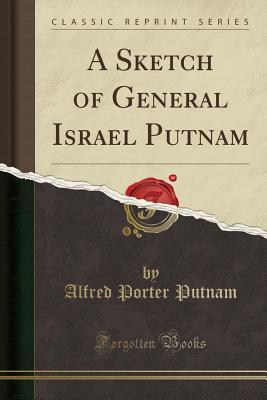 Read A Sketch of General Israel Putnam (Classic Reprint) - Alfred Porter Putnam file in ePub