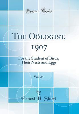 Read The O�logist, 1907, Vol. 24: For the Student of Birds, Their Nests and Eggs (Classic Reprint) - Ernest H Short file in ePub