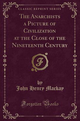 Read The Anarchists a Picture of Civilization at the Close of the Nineteenth Century (Classic Reprint) - John Henry Mackay file in ePub