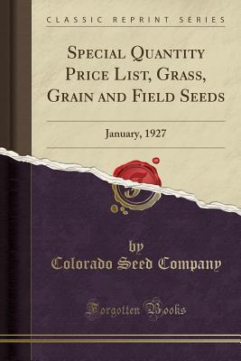 Read Special Quantity Price List, Grass, Grain and Field Seeds: January, 1927 (Classic Reprint) - Colorado Seed Company file in PDF