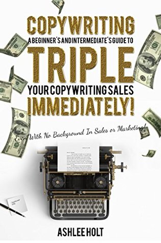 Download Copywriting: A Beginner's and Intermediate's Guide to Triple Your Copywriting Sales Immediately!: (Even with No Background in Sales or Marketing!) - Ashlee Holt file in ePub