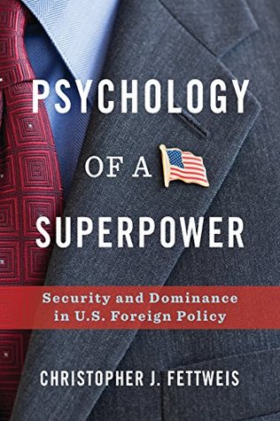 Full Download Psychology of a Superpower: Security and Dominance in U.S. Foreign Policy - Christopher Fettweis | ePub