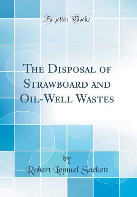 Read The Disposal of Strawboard and Oil-Well Wastes (Classic Reprint) - Robert Lemuel Sackett | ePub