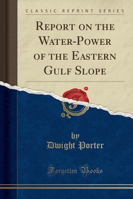 Read Report on the Water-Power of the Eastern Gulf Slope (Classic Reprint) - Dwight Porter file in ePub