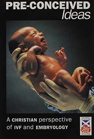 Full Download Pre-conceived Ideas: A Christian Perspective of IVF and Embryology - Church of Scotland Board of Social Responsibility file in ePub