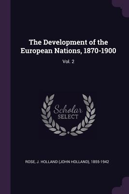 Download The Development of the European Nations, 1870-1900: Vol. 2 - J. Holland Rose | ePub