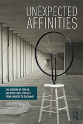 Full Download Unexpected Affinities: The History of Type in Architectural Project from Laugier to Duchamp - Pablo Meninato file in PDF