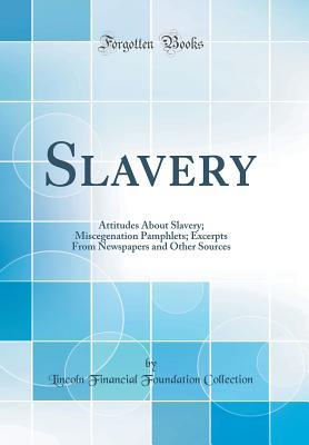 Download Slavery: Attitudes about Slavery; Miscegenation Pamphlets; Excerpts from Newspapers and Other Sources (Classic Reprint) - Lincoln Financial Foundation Collection file in ePub