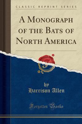 Read Online A Monograph of the Bats of North America (Classic Reprint) - Harrison Allen file in PDF