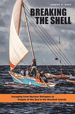 Full Download Breaking the Shell: Voyaging from Nuclear Refugees to People of the Sea in the Marshall Islands - Joseph H. Genz file in PDF
