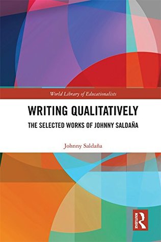Download Writing Qualitatively: The Selected Works of Johnny Saldaña (World Liberty of Educationalists) - Johnny Saldana | PDF