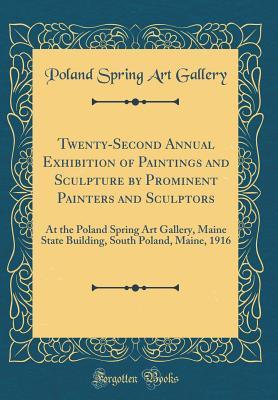 Full Download Twenty-Second Annual Exhibition of Paintings and Sculpture by Prominent Painters and Sculptors: At the Poland Spring Art Gallery, Maine State Building, South Poland, Maine, 1916 (Classic Reprint) - Poland Spring Art Gallery file in ePub