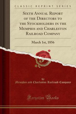 Read Sixth Annual Report of the Directors to the Stockholders in the Memphis and Charleston Railroad Company: March 1st, 1856 (Classic Reprint) - Memphis and Charleston Railroad Company file in ePub