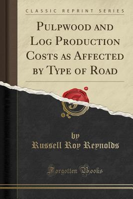 Full Download Pulpwood and Log Production Costs as Affected by Type of Road (Classic Reprint) - Russell Roy Reynolds | PDF