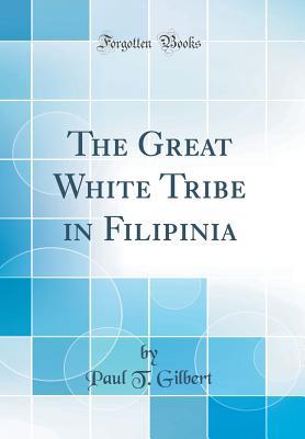 Full Download The Great White Tribe in Filipinia (Classic Reprint) - Paul T. Gilbert | ePub